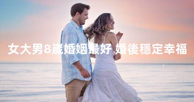 女大男8嵗婚姻最好 婚後穩定幸福